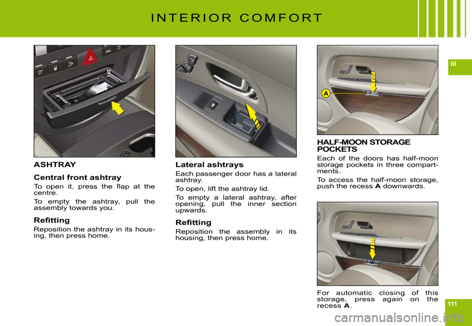 Citroen C6 DAG 2009 1.G Owners Manual 111
III
A
I N T E R I O R   C O M F O R T
ASHTRAY
Central front ashtray
�T�o�  �o�p�e�n�  �i�t�,�  �p�r�e�s�s�  �t�h�e�  �ﬂ� �a�p�  �a�t�  �t�h�e� centre.
To  empty  the  ashtray,  pull  the assembl