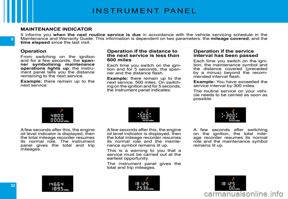 Citroen C6 2009 1.G Owners Manual 32
II
�I �N �S �T �R �U �M �E �N �T �  �P �A �N �E �L
MAINTENANCE INDICATOR
�I�t�  �i�n�f�o�r�m�s�  �y�o�u� when  the  next  routine  service  is  due�  �i�n�  �a�c�c�o�r�d�a�n�c�e�  �w�i�t�h�  �t�h�e