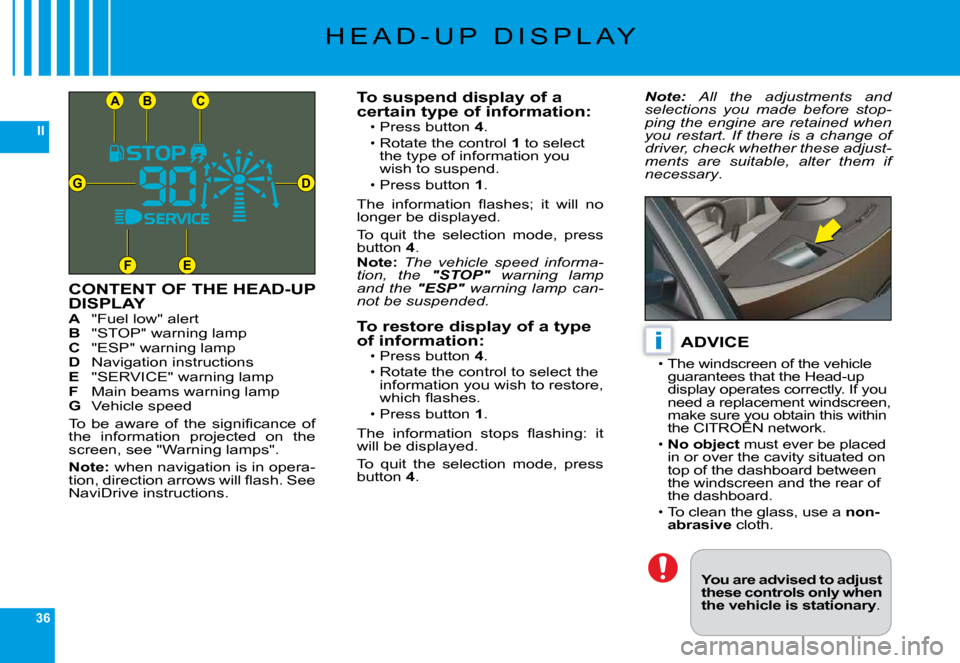 Citroen C6 2009 1.G User Guide 36
II
CB
DG
FE
A
i
�H �E �A �D �- �U �P �  �D �I �S �P �L �A �Y
CONTENT OF THE HEAD-UP DISPLAYA �"�F�u�e�l� �l�o�w�"� �a�l�e�r�tB �"�S�T�O�P�"� �w�a�r�n�i�n�g� �l�a�m�pC �"�E�S�P�"� �w�a�r�n�i�n�g� �l