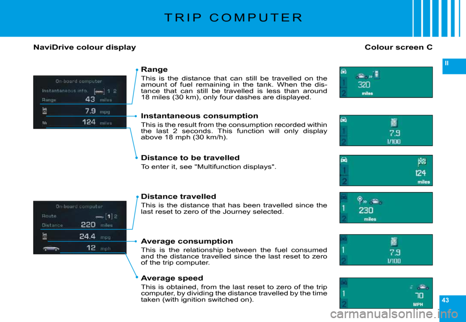 Citroen C6 2009 1.G Owners Manual 43
II
�T �R �I �P �  �C �O �M �P �U �T �E �R
Colour screen CNaviDrive colour display
Range
�T�h�i�s�  �i�s�  �t�h�e�  �d�i�s�t�a�n�c�e�  �t�h�a�t�  �c�a�n�  �s�t�i�l�l�  �b�e�  �t�r�a�v�e�l�l�e�d�  �o