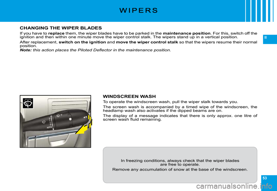 Citroen C6 2009 1.G Owners Manual 53
II
CHANGING THE WIPER BLADES
�I�f� �y�o�u� �h�a�v�e� �t�o� replace� �t�h�e�m�,� �t�h�e� �w�i�p�e�r� �b�l�a�d�e�s� �h�a�v�e� �t�o� �b�e� �p�a�r�k�e�d� �i�n� �t�h�e� maintenance position�.� �F�o�r� �