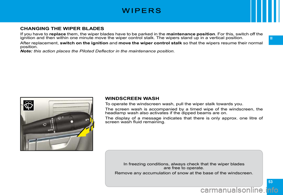 Citroen C6 2009 1.G Owners Guide 53
II
CHANGING THE WIPER BLADES
�I�f� �y�o�u� �h�a�v�e� �t�o� replace� �t�h�e�m�,� �t�h�e� �w�i�p�e�r� �b�l�a�d�e�s� �h�a�v�e� �t�o� �b�e� �p�a�r�k�e�d� �i�n� �t�h�e� maintenance position�.� �F�o�r� �