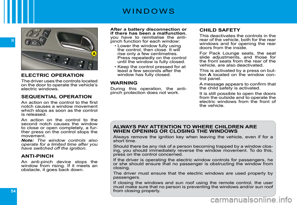 Citroen C6 2009 1.G Owners Manual 54
II
A
�W �I �N �D �O �W �S
After a battery disconnection or  if  there  has  been  a  malfunction�,� you  have  to  reinitialise  the  anti-�p�i�n�c�h� �f�u�n�c�t�i�o�n� �f�o�r� �e�a�c�h� �w�i�n�d�o
