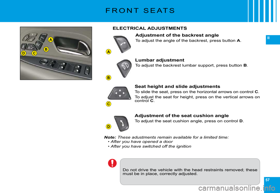 Citroen C6 2009 1.G Owners Manual 57
II
A
B
C
D
DCB
A
F R O N T   S E A T S
�D�o� �n�o�t� �d�r�i�v�e� �t�h�e� �v�e�h�i�c�l�e� �w�i�t�h� �t�h�e� �h�e�a�d� �r�e�s�t�r�a�i�n�t�s� �r�e�m�o�v�e�d�;� �t�h�e�s�e� �m�u�s�t� �b�e� �i�n� �p�l�a