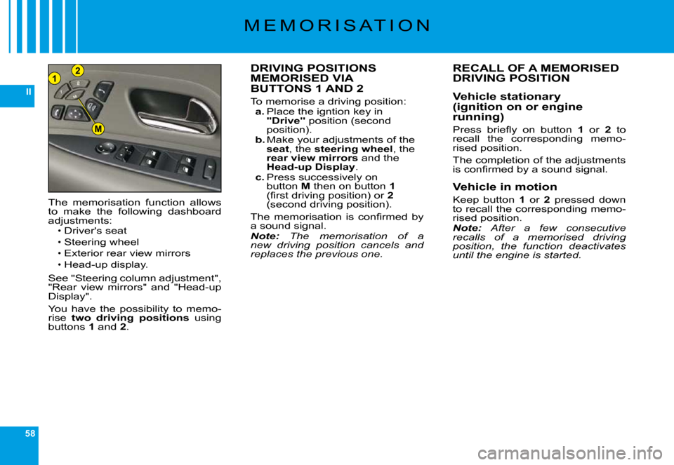 Citroen C6 2009 1.G Owners Manual 58
II
21
M
�M �E �M �O �R �I �S �A �T �I �O �N
DRIVING POSITIONSMEMORISED VIABUTTONS 1 AND 2
�T�o� �m�e�m�o�r�i�s�e� �a� �d�r�i�v�i�n�g� �p�o�s�i�t�i�o�n�:a. �P�l�a�c�e� �t�h�e� �i�g�n�t�i�o�n� �k�e�y