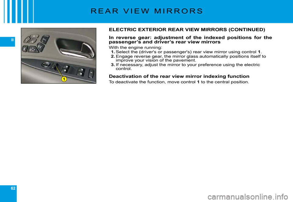 Citroen C6 2009 1.G Owners Manual 62
II
1
�R �E �A �R �  �V �I �E �W �  �M �I �R �R �O �R �S
ELECTRIC EXTERIOR REAR VIEW MIRRORS (CONTINUED)
In  reverse  gear:  adjustment  of  the  indexed  positions  for  the passenger’s and drive