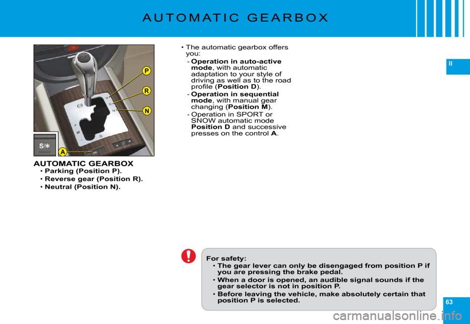 Citroen C6 2009 1.G Owners Manual 63
IIP
R
N
A
�A �U �T �O �M �A �T �I �C �  �G �E �A �R �B �O �X
For safety:The gear lever can only be disengaged from position P if you are pressing the brake pedal.
When a door is opened, an audible 