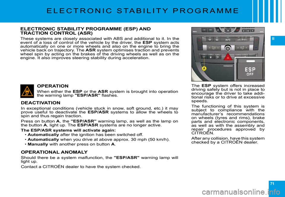 Citroen C6 2009 1.G Workshop Manual 71
II
�E �L �E �C �T �R �O �N �I �C �  �S �T �A �B �I �L �I �T �Y �  �P �R �O �G �R �A �M �M �E
The ESP�  �s�y�s�t�e�m�  �o�f�f�e�r�s�  �i�n�c�r�e�a�s�e�d� �d�r�i�v�i�n�g� �s�a�f�e�t�y� �b�u�t� �i�s� 