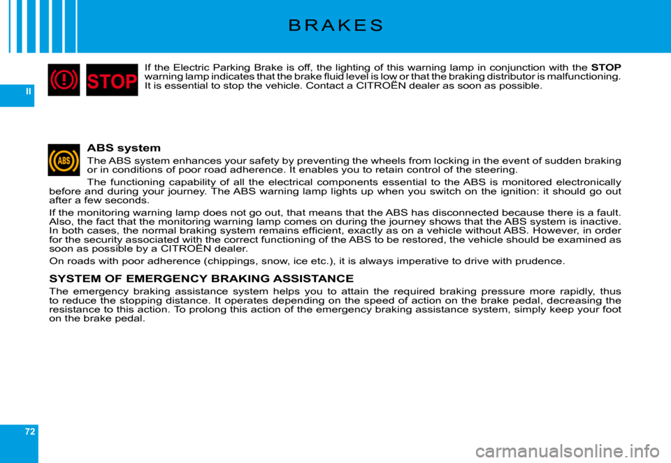 Citroen C6 2009 1.G Workshop Manual 72
II
B R A K E S
ABS system
�T�h�e� �A�B�S� �s�y�s�t�e�m� �e�n�h�a�n�c�e�s� �y�o�u�r� �s�a�f�e�t�y� �b�y� �p�r�e�v�e�n�t�i�n�g� �t�h�e� �w�h�e�e�l�s� �f�r�o�m� �l�o�c�k�i�n�g� �i�n� �t�h�e� �e�v�e�n�