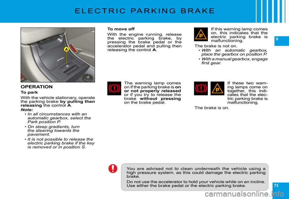 Citroen C6 2009 1.G Owners Manual 73
II
A
�E �L �E �C �T �R �I �C �  �P �A �R �K �I �N �G �  �B �R �A �K �E
OPERATION
To park
�W�i�t�h� �t�h�e� �v�e�h�i�c�l�e� �s�t�a�t�i�o�n�a�r�y�,� �o�p�e�r�a�t�e� �t�h�e� �p�a�r�k�i�n�g� �b�r�a�k�e