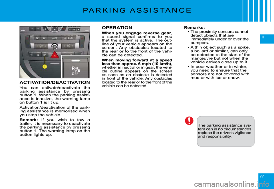 Citroen C6 2009 1.G Repair Manual 77
II
ACTIVATION/DEACTIVATION
�Y�o�u�  �c�a�n�  �a�c�t�i�v�a�t�e�/�d�e�a�c�t�i�v�a�t�e�  �t�h�e� �p�a�r�k�i�n�g�  �a�s�s�i�s�t�a�n�c�e�  �b�y�  �p�r�e�s�s�i�n�g� button 1�.� �W�h�e�n� �t�h�e� �p�a�r�k