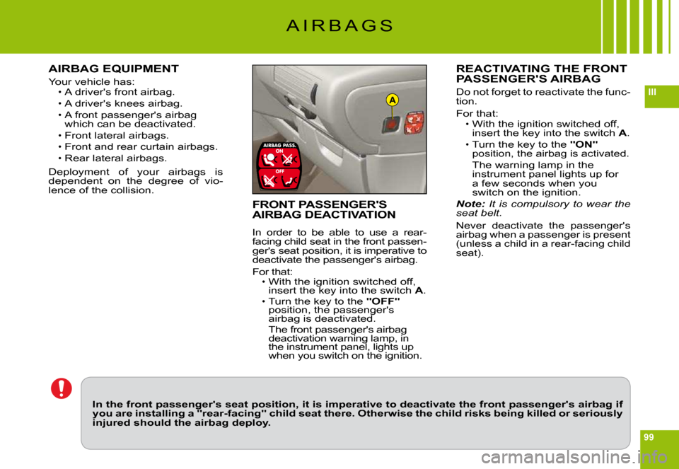 Citroen C6 2009 1.G Manual Online 99
IIIA
A I R B A G S
AIRBAG EQUIPMENT
Your vehicle has:A drivers front airbag.
A drivers knees airbag.A front passengers airbag which can be deactivated.
Front lateral airbags.
Front and rear curt Citroen C6 2009 1.G Manual Online 99
IIIA
A I R B A G S
AIRBAG EQUIPMENT
Your vehicle has:A drivers front airbag.
A drivers knees airbag.A front passengers airbag which can be deactivated.
Front lateral airbags.
Front and rear curt