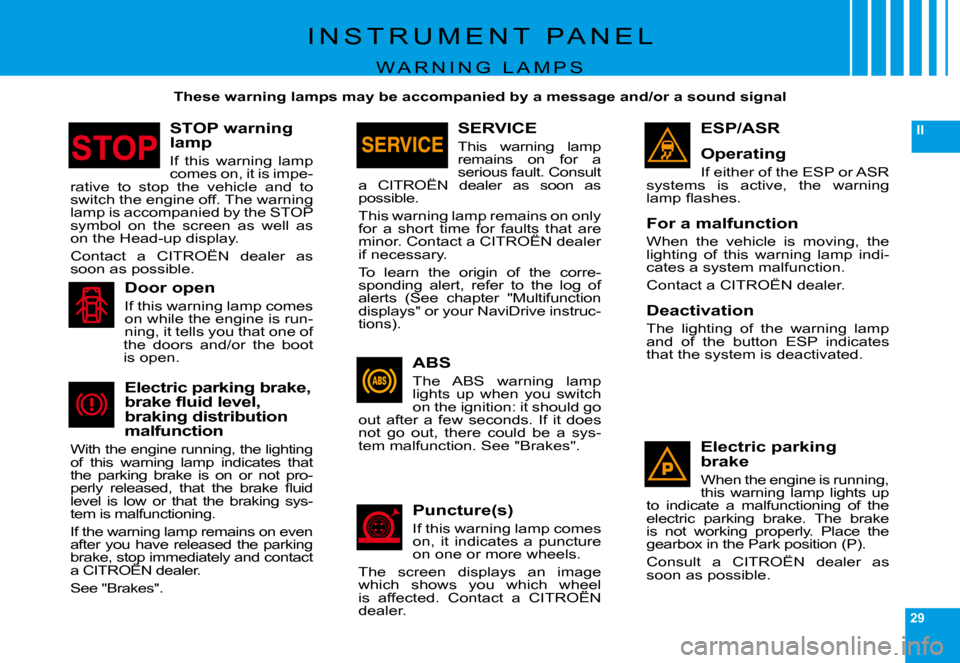 Citroen C6 2009 1.G Owners Manual 29
II
�I �N �S �T �R �U �M �E �N �T �  �P �A �N �E �L
�W �A �R �N �I �N �G �  �L �A �M �P �S
  These warning lamps may be accompanied by a message and/or a sound signal  
ESP/ASR
Operating
�I�f� �e�i�