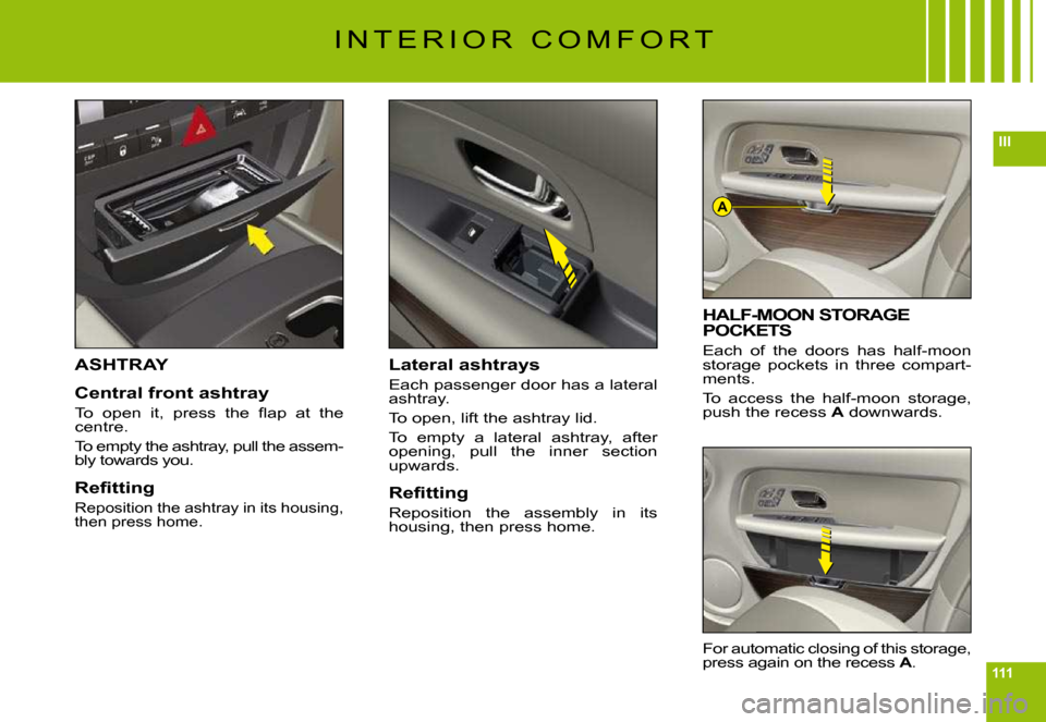 Citroen C6 2009 1.G Owners Manual 111
III
A
ASHTRAY
Central front ashtray
�T�o�  �o�p�e�n�  �i�t�,�  �p�r�e�s�s�  �t�h�e�  �ﬂ� �a�p�  �a�t�  �t�h�e� centre.
To empty the ashtray, pull the assem-bly towards you.
�R�e�ﬁ� �t�t�i�n�g
