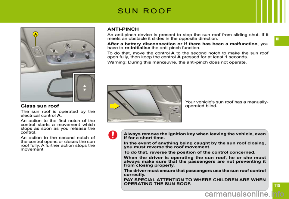 Citroen C6 2009 1.G Owners Manual 115
IIIA
S U N   R O O F
Glass sun roof
The  sun  roof  is  operated  by  the electrical control A.
�A�n�  �a�c�t�i�o�n�  �t�o�  �t�h�e�  �ﬁ� �r�s�t�  �n�o�t�c�h�  �o�f�  �t�h�e� control  starts  a 