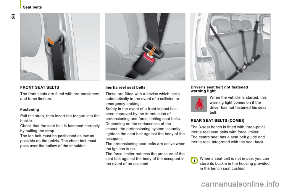 Citroen NEMO DAG 2009 1.G Owners Manual 94
Seat belts
FRONT SEAT BELTS
The front seats are fitted with pre-tensioners
and force limiters.
Fastening
Pull the strap, then insert the tongue into the
buckle.
Check that the s Citroen NEMO DAG 2009 1.G Owners Manual 94
Seat belts
FRONT SEAT BELTS
The front seats are fitted with pre-tensioners
and force limiters.
Fastening
Pull the strap, then insert the tongue into the
buckle.
Check that the s