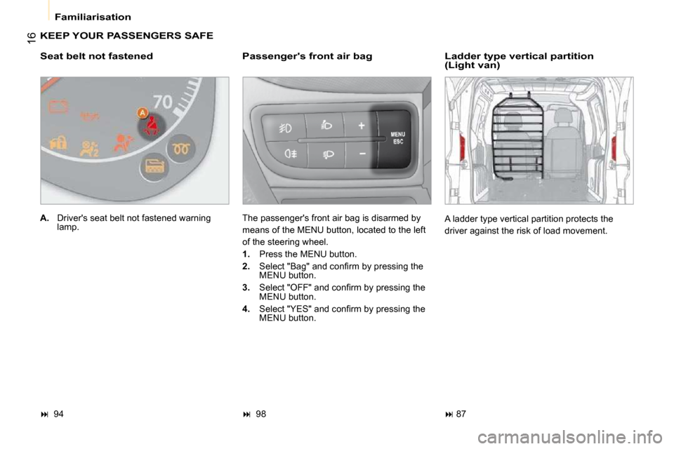 Citroen NEMO DAG 2009 1.G Owners Manual 16
 Familiarisation 
 KEEP YOUR PASSENGERS SAFE 
  Passengers front air bag 
 The passengers front air bag is disarmed by  
means of the MENU button, located to the left 
of the steering wheel.  
  