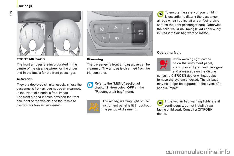 Citroen NEMO DAG 2009 1.G Owners Manual 98
   Air bags   
  FRONT AIR BAGS 
 The front air bags are incorporated in the  
centre of the steering wheel for the driver 
and in the fascia for the front passenger. 
  Activation 
 They are deplo