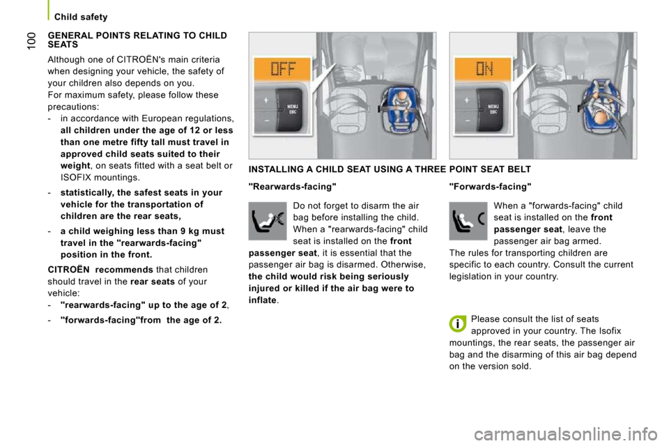 Citroen NEMO DAG 2009 1.G User Guide 100
   Child safety   
   GENERAL POINTS RELATING TO CHILD SEATS 
 Although one of CITROËNs main criteria  
when designing your vehicle, the safety of 
your children also depends on you. 
 For maxim