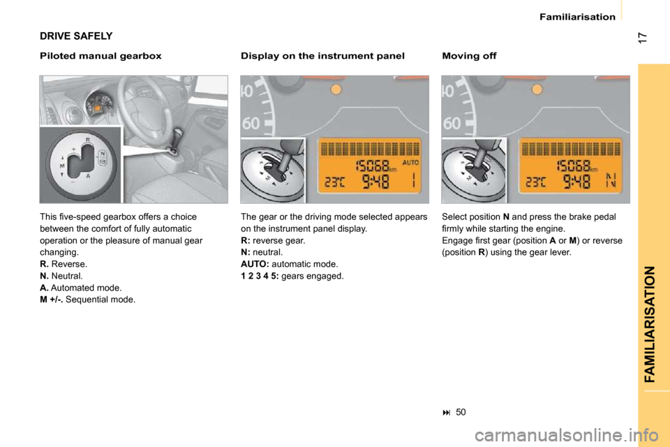 Citroen NEMO DAG 2009 1.G User Guide 17
FAMILIARISATION
 Familiarisation 
 DRIVE SAFELY 
  Piloted manual gearbox    Display on the instrument panel    Moving off 
   
��    50    
� �T�h�i�s� �ﬁ� �v�e�-�s�p�e�e�d� �g�e�a�r�b�o�x� �