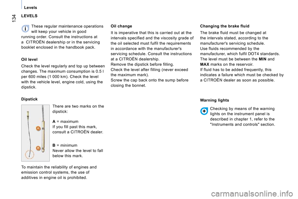 Citroen NEMO DAG 2009 1.G Owners Manual 134
Levels   These regular maintenance operations  
will keep your vehicle in good 
running order. Consult the instructions at 
a  CITROËN dealership or in the servicing 
booklet enclosed in the hand