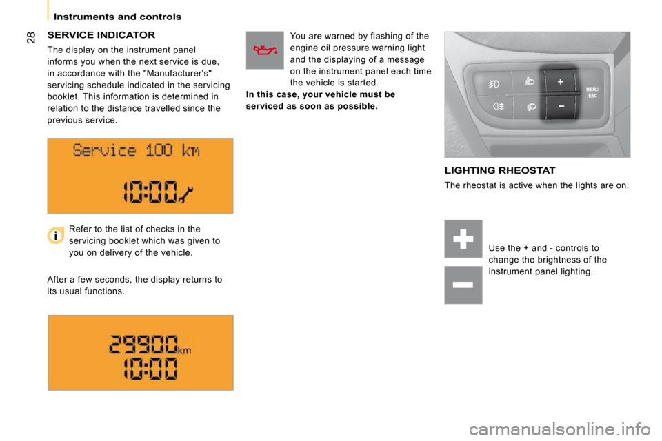 Citroen NEMO DAG 2009 1.G Owners Guide 28
Instruments and controls
SERVICE INDICATOR
The display on the instrument panel
informs you when the next service is due,
in accordance with the "Manufacturers"
servicing schedule ind Citroen NEMO DAG 2009 1.G Owners Guide 28
Instruments and controls
SERVICE INDICATOR
The display on the instrument panel
informs you when the next service is due,
in accordance with the "Manufacturers"
servicing schedule ind