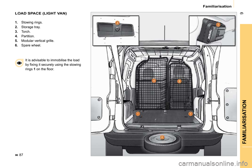 Citroen NEMO DAG 2009 1.G Owners Manual 9
FAMILIARISATION
 Familiarisation 
 LOAD SPACE (LIGHT VAN) 
   
1.    Stowing rings. 
  
2.    Storage tray. 
  
3.    Torch. 
  
4.    Partition. 
  
5.    Modular vertical grille. 
  
6.    Spare w