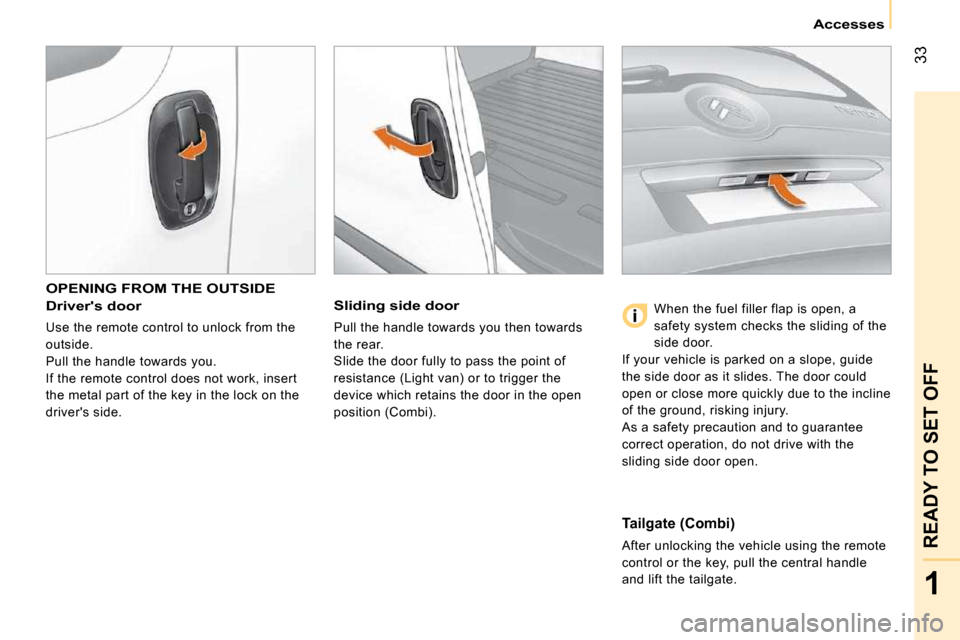 Citroen NEMO DAG 2009 1.G Service Manual 33
1
READY TO SET OFF
Accesses
OPENING FROM THE OUTSIDE
Drivers door
Use the remote control to unlock from the
outside.
Pull the handle towards you.
If the remote control does not w Citroen NEMO DAG 2009 1.G Service Manual 33
1
READY TO SET OFF
Accesses
OPENING FROM THE OUTSIDE
Drivers door
Use the remote control to unlock from the
outside.
Pull the handle towards you.
If the remote control does not w