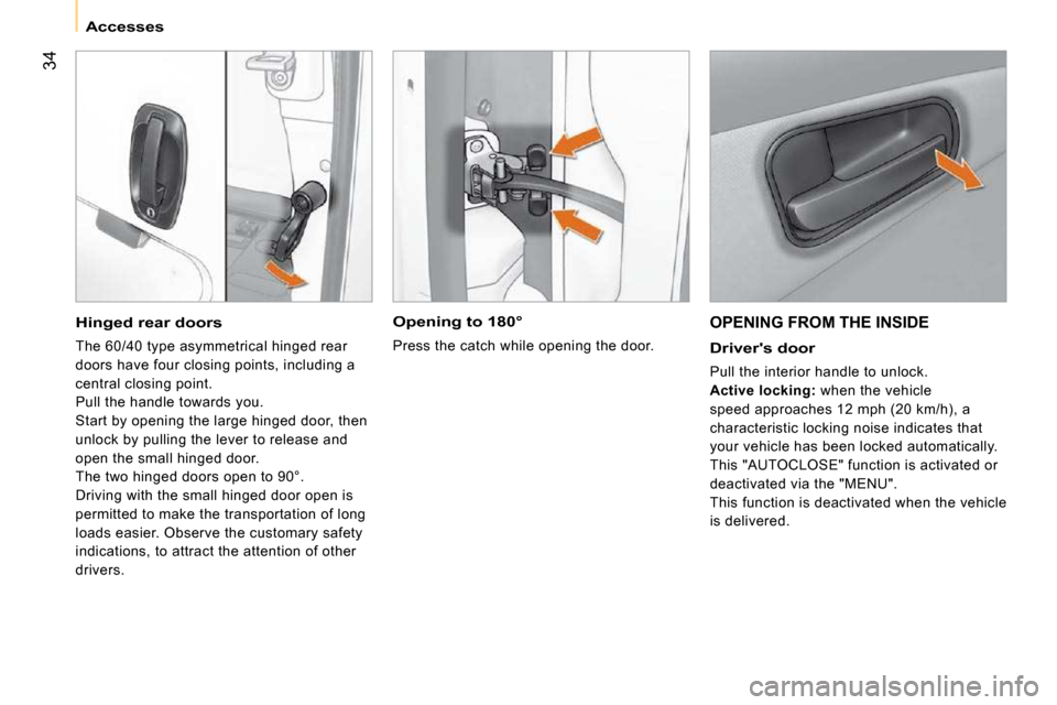 Citroen NEMO DAG 2009 1.G Service Manual 34
Accesses
OPENING FROM THE INSIDE
Drivers door
Pull the interior handle to unlock.
Active locking
: when the vehicle
speed approaches 12 mph (20 km/h), a
characteristic locking Citroen NEMO DAG 2009 1.G Service Manual 34
Accesses
OPENING FROM THE INSIDE
Drivers door
Pull the interior handle to unlock.
Active locking
: when the vehicle
speed approaches 12 mph (20 km/h), a
characteristic locking