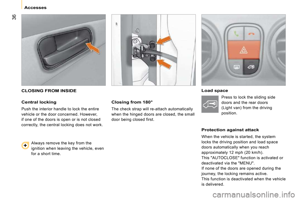 Citroen NEMO DAG 2009 1.G Service Manual 36
Accesses
CLOSING FROM INSIDE
Central locking
Push the interior handle to lock the entire
vehicle or the door concerned. However,
if one of the doors is open or is not closed
correct Citroen NEMO DAG 2009 1.G Service Manual 36
Accesses
CLOSING FROM INSIDE
Central locking
Push the interior handle to lock the entire
vehicle or the door concerned. However,
if one of the doors is open or is not closed
correct