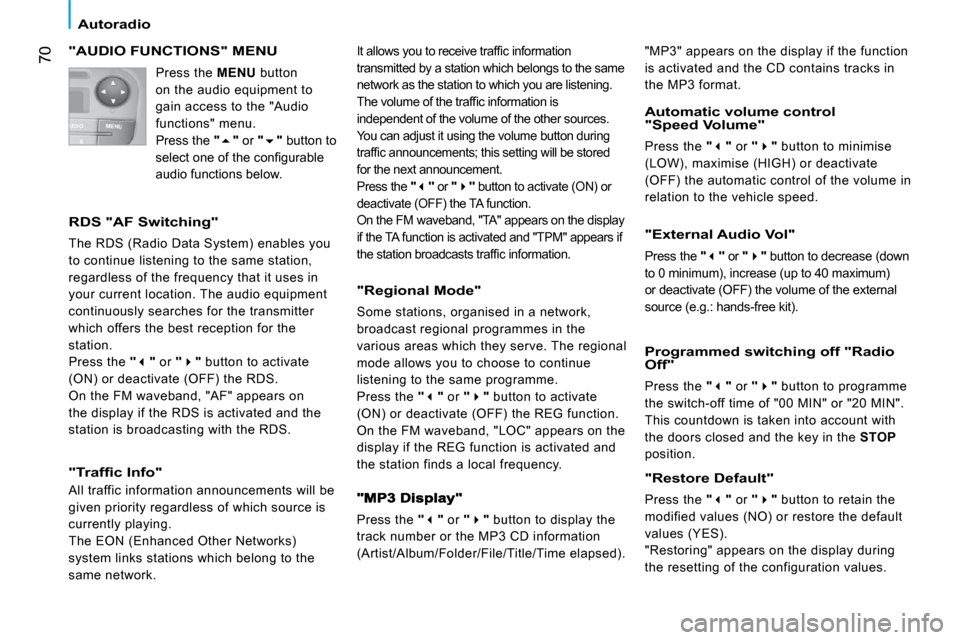 Citroen NEMO DAG 2009 1.G Owners Guide 70
Autoradio
 "AUDIO FUNCTIONS" MENU 
� � �R�D�S� �"�A�F� �S�w�i�t�c�h�i�n�g�"� 
 The RDS (Radio Data System) enables you  
to continue listening to the same station, 
regardless of the frequency that