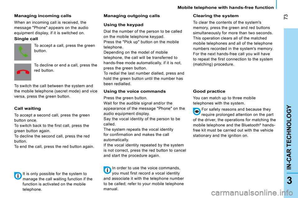 Citroen NEMO DAG 2009 1.G Owners Manual 73
3
IN-CAR TECHNOLOGY
 Mobile telephone with hands-free function 
� � �M�a�n�a�g�i�n�g� �i�n�c�o�m�i�n�g� �c�a�l�l�s� 
 When an incoming call is received, the  
message "Phone" appears on the audio 
