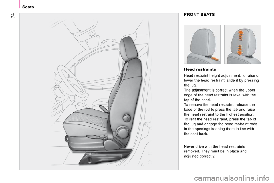 Citroen NEMO DAG 2009 1.G Owners Manual 74
   Seats   
 FRONT SEATS 
  Head restraints 
 Head restraint height adjustment: to raise or  
lower the head restraint, slide it by pressing 
the lug. 
 The adjustment is correct when the upper 
ed