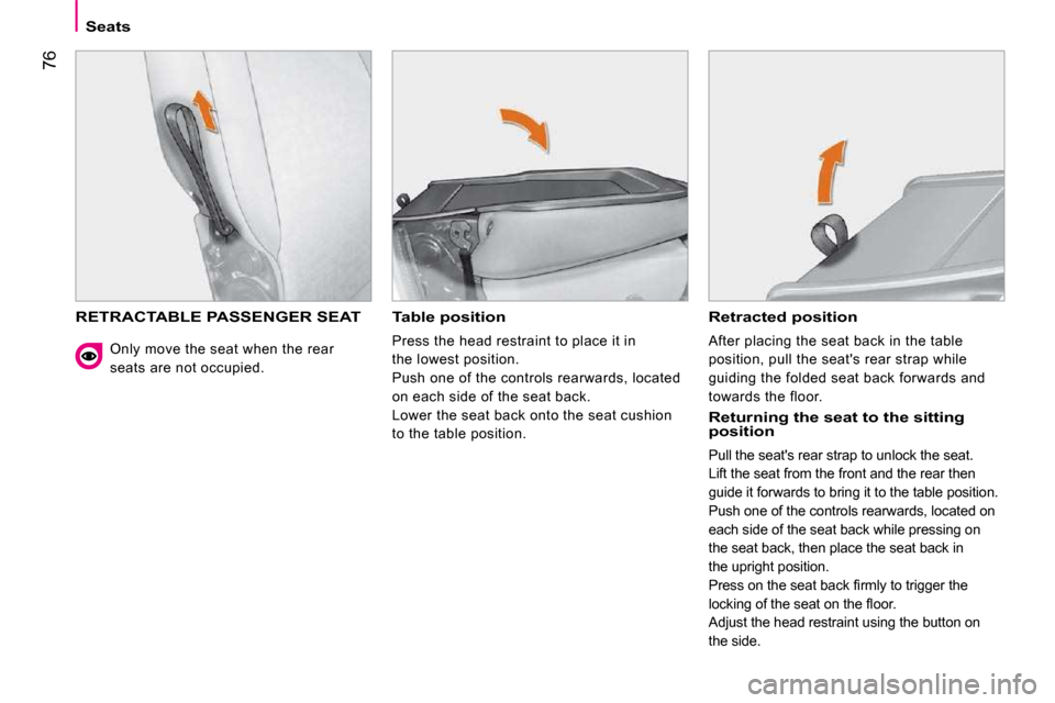 Citroen NEMO DAG 2009 1.G User Guide 76
   Seats   
 RETRACTABLE PASSENGER SEAT   Table position 
 Press the head restraint to place it in 
the lowest position. 
 Push one of the controls rearwards, located 
on each side of the seat back