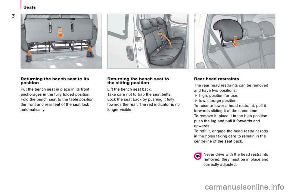 Citroen NEMO DAG 2009 1.G Owners Manual 78
   Seats   
  Returning the bench seat to its position 
 Put the bench seat in place in its front  
anchorages in the fully folded position. 
 Fold the bench seat to the table position, 
the front 