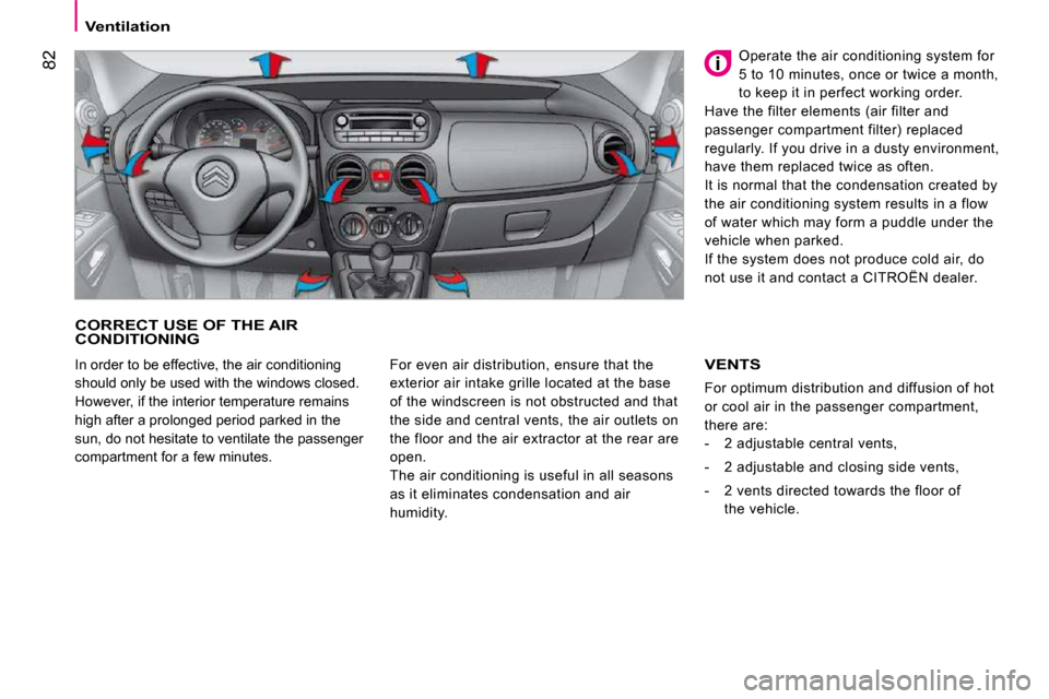 Citroen NEMO DAG 2009 1.G Owners Manual 82
Ventilation
CORRECT USE OF THE AIR CONDITIONING
For even air distribution, ensure that the
exterior air intake grille located at the base
of the windscreen is not obstructed and that
t Citroen NEMO DAG 2009 1.G Owners Manual 82
Ventilation
CORRECT USE OF THE AIR CONDITIONING
For even air distribution, ensure that the
exterior air intake grille located at the base
of the windscreen is not obstructed and that
t