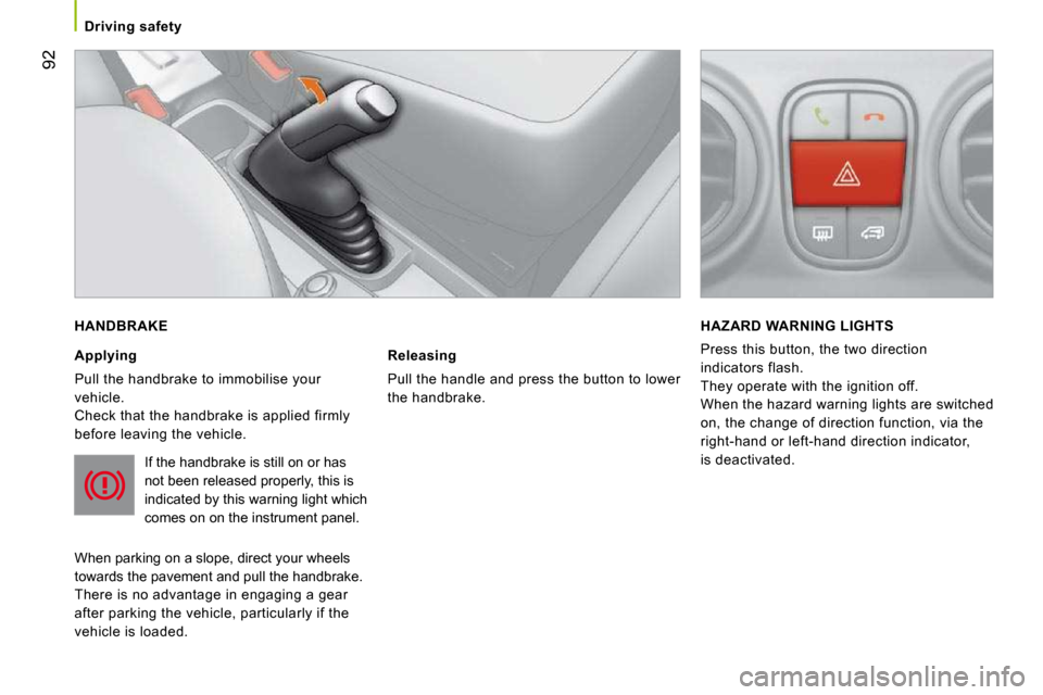 Citroen NEMO 2009 1.G Owners Manual 92
Driving safety
HANDBRAKE
Applying
Pull the handbrake to immobilise your
vehicle.
Check that the handbrake is applied firmly
before leaving the vehicle. If the handbrake is still o Citroen NEMO 2009 1.G Owners Manual 92
Driving safety
HANDBRAKE
Applying
Pull the handbrake to immobilise your
vehicle.
Check that the handbrake is applied firmly
before leaving the vehicle. If the handbrake is still o