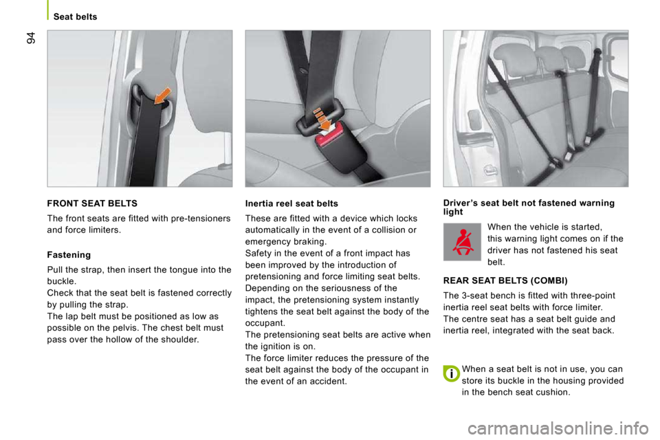 Citroen NEMO 2009 1.G Owners Manual 94
Seat belts
FRONT SEAT BELTS
The front seats are fitted with pre-tensioners
and force limiters.
Fastening
Pull the strap, then insert the tongue into the
buckle.
Check that the s Citroen NEMO 2009 1.G Owners Manual 94
Seat belts
FRONT SEAT BELTS
The front seats are fitted with pre-tensioners
and force limiters.
Fastening
Pull the strap, then insert the tongue into the
buckle.
Check that the s