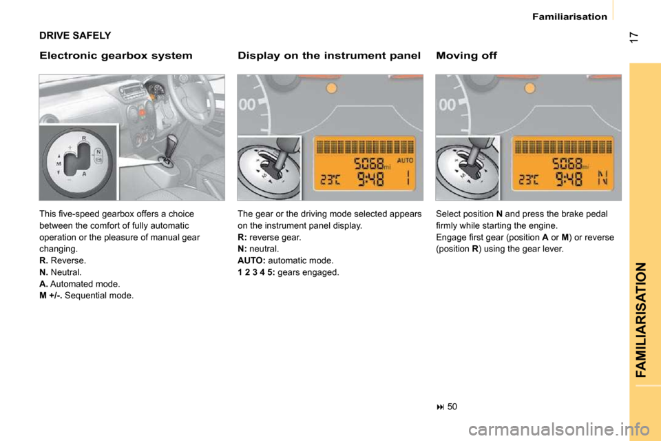 Citroen NEMO 2009 1.G Owners Manual 17
FAMILIARISATION
 Familiarisation 
 DRIVE SAFELY 
  Electronic gearbox system    Display on the instrument panel    Moving off 
   
�   50    
� �T�h�i�s� �ﬁ� �v�e�-�s�p�e�e�d� �g�e�a�r�b�o�x� 