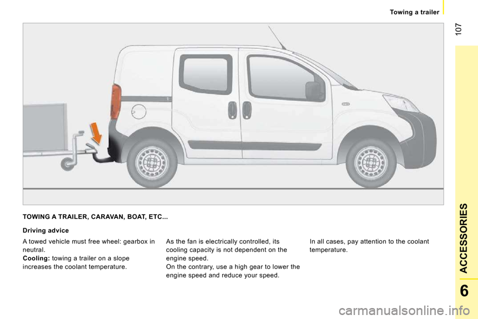Citroen NEMO 2009 1.G Owners Guide 107
6
ACCESSORIES
Towing a trailer
TOWING A TRAILER, CARAVAN, BOAT, ETC...
Driving advice
As the fan is electrically controlled, its
cooling capacity is not dependent on the
engine spee Citroen NEMO 2009 1.G Owners Guide 107
6
ACCESSORIES
Towing a trailer
TOWING A TRAILER, CARAVAN, BOAT, ETC...
Driving advice
As the fan is electrically controlled, its
cooling capacity is not dependent on the
engine spee
