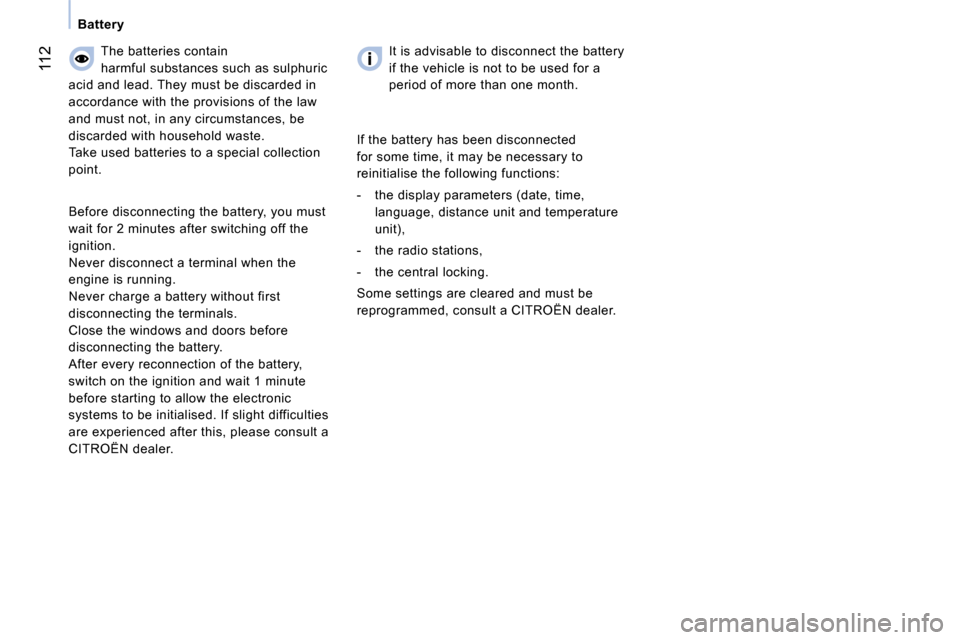 Citroen NEMO 2009 1.G Owners Manual 112
   Battery    The batteries contain  
 harmful substances such as sulphuric 
acid and lead. They must be discarded in 
accordance with the provisions of the law 
and must not, in any circumstances