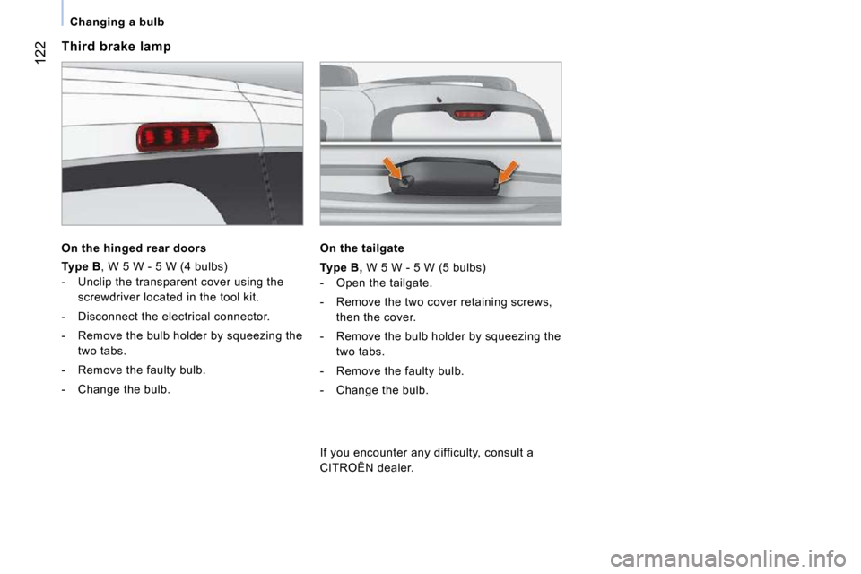 Citroen NEMO 2009 1.G Owners Manual 122
   Changing a bulb   
  Third brake lamp 
  On the hinged rear doors   
  
Type B  , W 5 W - 5 W (4 bulbs) 
   -   Unclip the transparent cover using the  screwdriver located in the tool kit. 
  -
