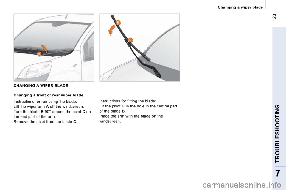 Citroen NEMO 2009 1.G Owners Manual 123
7
TROUBLESHOOTING
   Changing a wiper blade   
   CHANGING A WIPER BLADE 
  Changing a front or rear wiper blade 
 Instructions for removing the blade:  
 Lift the wiper arm  A  off the windscreen