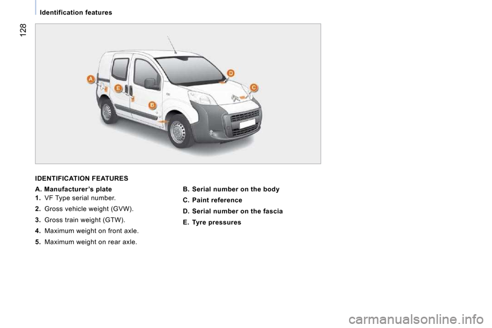 Citroen NEMO 2009 1.G Owners Manual 128
   Identification features   
 IDENTIFICATION FEATURES 
   
A. Manufacturer ’s plate   
   
1.    VF Type serial number. 
  
2.    Gross vehicle weight (GVW). 
  
3.    Gross train weight (GTW).