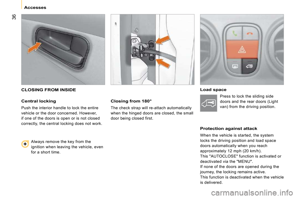 Citroen NEMO 2009 1.G Service Manual 36
Accesses
CLOSING FROM INSIDE
Central locking
Push the interior handle to lock the entire
vehicle or the door concerned. However,
if one of the doors is open or is not closed
correct Citroen NEMO 2009 1.G Service Manual 36
Accesses
CLOSING FROM INSIDE
Central locking
Push the interior handle to lock the entire
vehicle or the door concerned. However,
if one of the doors is open or is not closed
correct