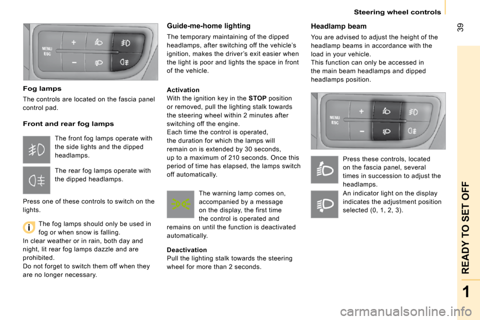 Citroen NEMO 2009 1.G Owners Manual 39
1
READY TO SET OFF
Steering wheel controls
Headlamp beam
You are advised to adjust the height of the
headlamp beams in accordance with the
load in your vehicle.
This function can onl Citroen NEMO 2009 1.G Owners Manual 39
1
READY TO SET OFF
Steering wheel controls
Headlamp beam
You are advised to adjust the height of the
headlamp beams in accordance with the
load in your vehicle.
This function can onl