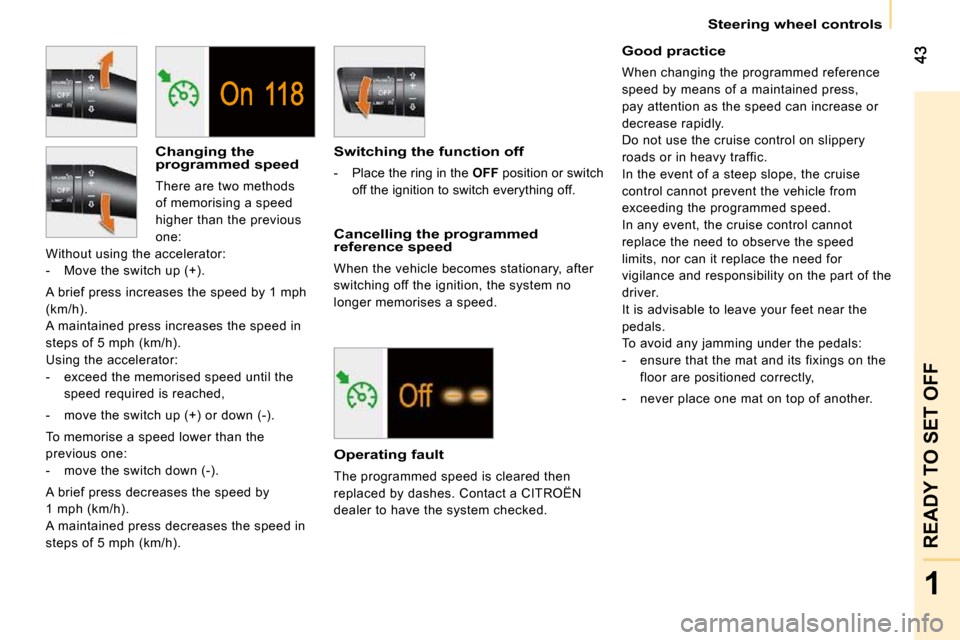 Citroen NEMO 2009 1.G Owners Manual 1
READY TO SET OFF
   Steering wheel controls   
  Changing the programmed speed 
 There are two methods  
of memorising a speed 
higher than the previous 
one: 
 Without using the accelerator: 
   - 