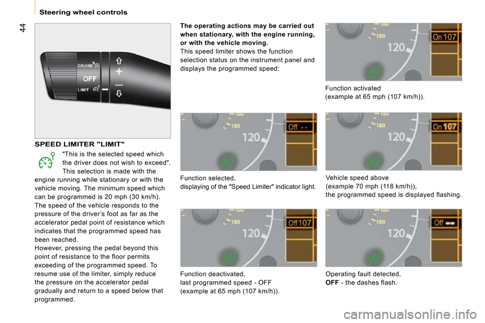 Citroen NEMO 2009 1.G Workshop Manual 44
   Steering wheel controls   
 Function selected,  
 displaying of the "Speed Limiter" indicator light.  
 Function deactivated,  
 last programmed speed - OFF 
 (example at 65 mph (107 km/h)).  Fu