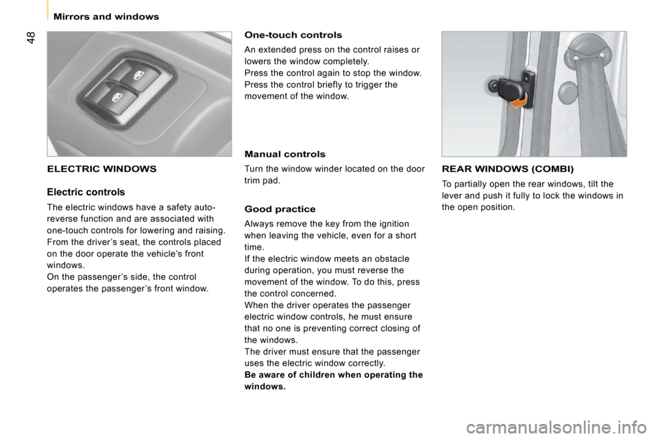 Citroen NEMO 2009 1.G Workshop Manual 48
   Mirrors and windows   
 ELECTRIC WINDOWS 
  Electric controls 
 The electric windows have a safety auto- 
reverse function and are associated with 
one-touch controls for lowering and raising. 
