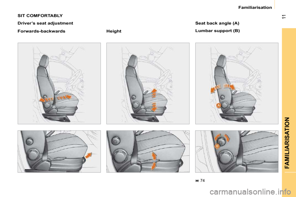 Citroen NEMO 2009 1.G Owners Manual 11
FAMILIARISATION
 Familiarisation 
 SIT COMFORTABLY  
  Driver’s seat adjustment  
  Forwards-backwards     Height       Seat back angle (A)  
 Lumbar support (B) 
   
�   74            